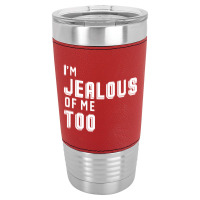 I'm Jealous Of Me Too Leatherette Tumbler | Artistshot