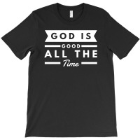 God Is Good All The Time T-shirt | Artistshot