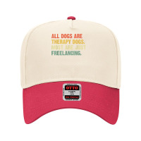 All Dogs Are Therapy Dogs Most Are Just Freelancing T Shirt Adjustable Baseball Cap | Artistshot