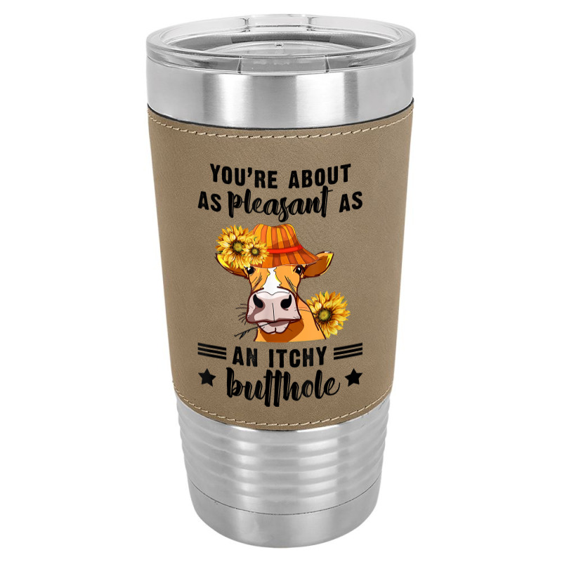 You're About As Pleasant As An Itchy Butthole T Shirt Leatherette Tumbler | Artistshot