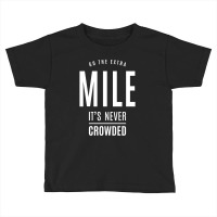 Go The Extra Mile It's Never Crowded - Motivational Gift Toddler T-shirt | Artistshot