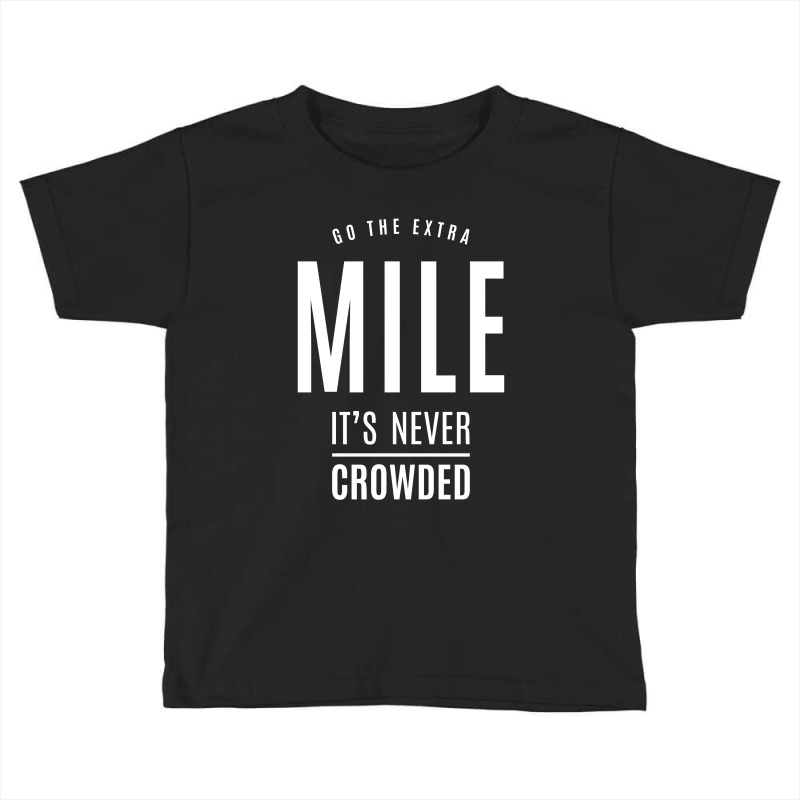 Go The Extra Mile It's Never Crowded - Motivational Gift Toddler T-shirt by cidolopez | Artistshot