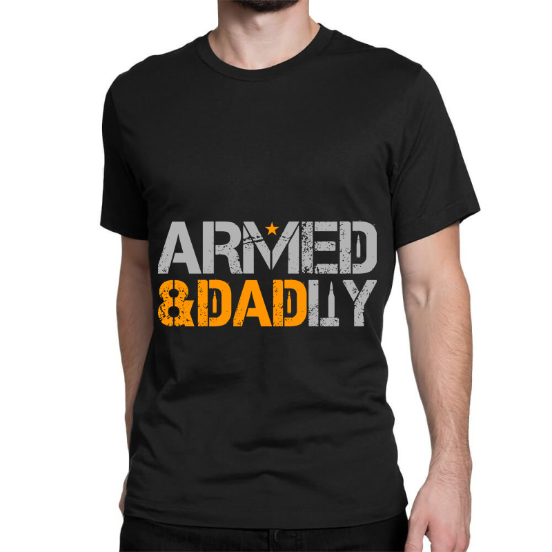 Mens Armed And Dadly Funny Deadly Fathers Day Classic T-shirt | Artistshot