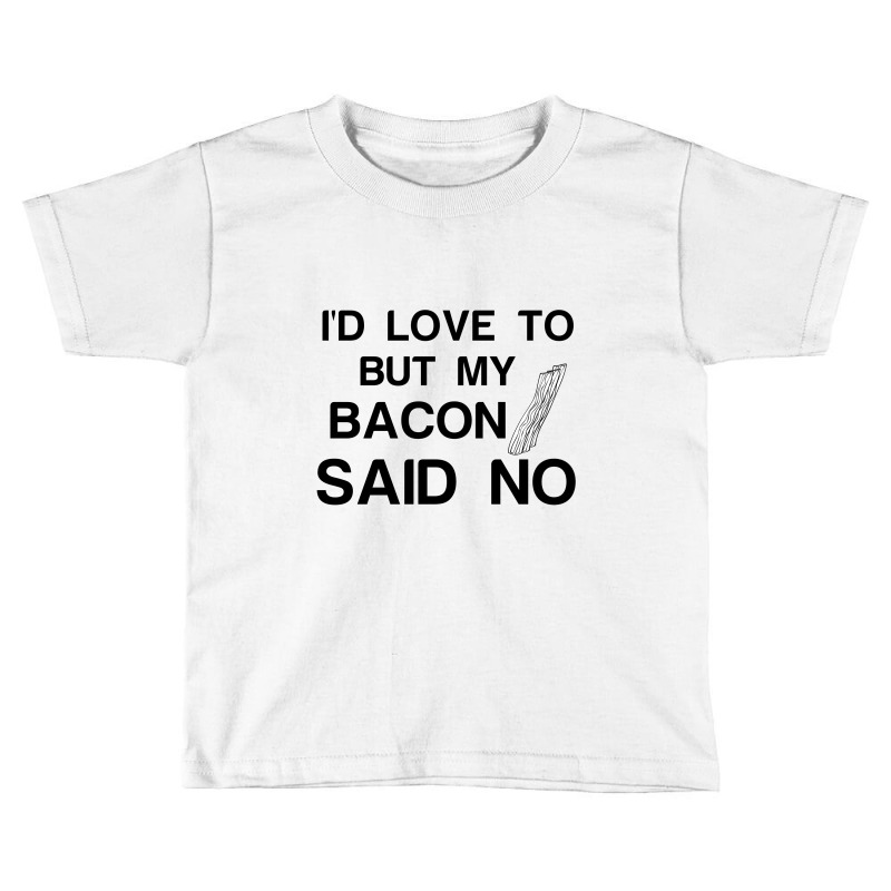 Bacon Said No Toddler T-shirt by Perfect Designers | Artistshot