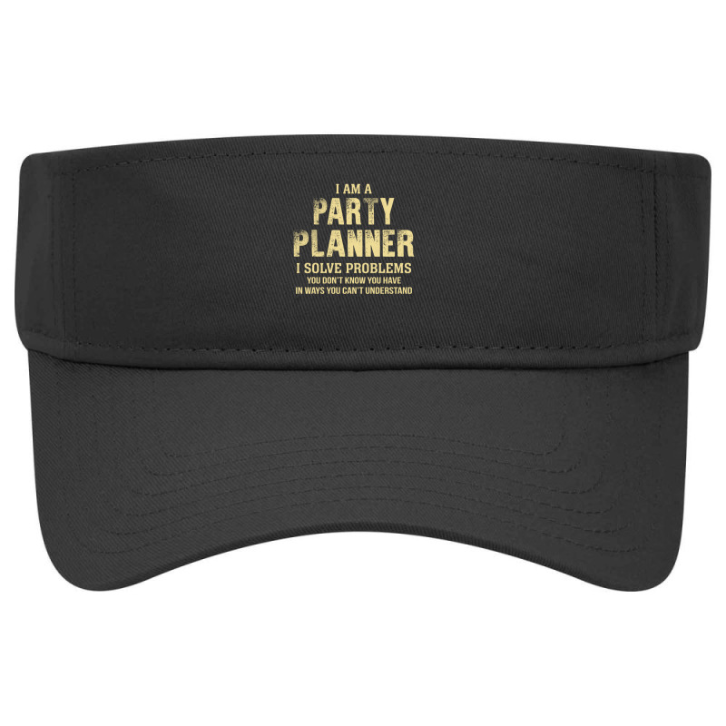 I Am Aparty Planner I Solve Problems You Don't Know You Have In Ways Y Visor hat by thanchashop | Artistshot