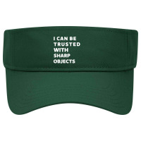 I Can Be Trusted With Sharp Objects Visor Hat | Artistshot