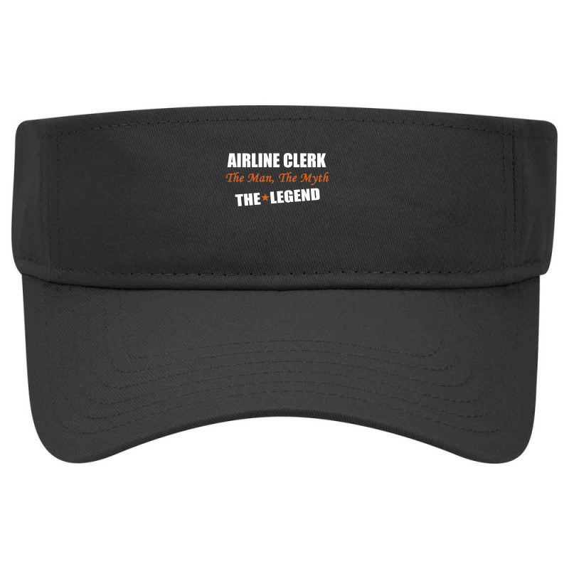 Airline Clerk The Man, The Myth The Legend Visor Hat | Artistshot