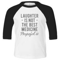 Funny Anesthesiologist Anesthesia Gift Propofol Is Toddler 3/4 Sleeve Tee | Artistshot