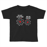 I've Lost An Electron! Are You Positive Toddler T-shirt | Artistshot