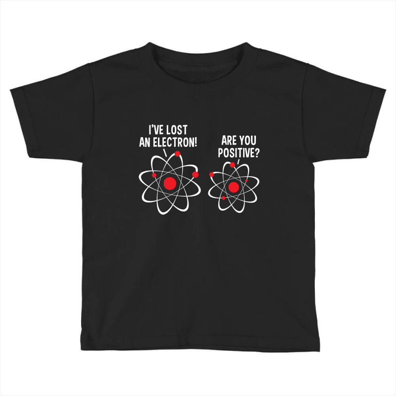 I've Lost An Electron! Are You Positive Toddler T-shirt by h4ikal | Artistshot