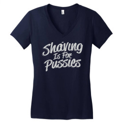 shaving is for pussies, Women's V-Neck T-Shirt | Artistshot