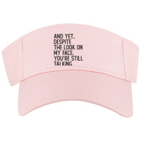 And Yet Despite The Look On My Face You're Still Talking Sassy Humor S Visor Hat | Artistshot