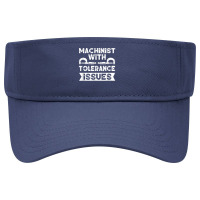 Funny Gift Machinists Tee Machinist With Tolerance Issues T Shirt Visor Hat | Artistshot