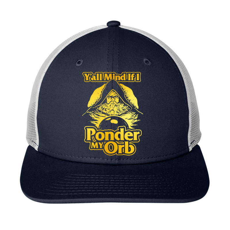 Y All Mind If I Ponder My Orb Snapback Trucker Cap | Artistshot