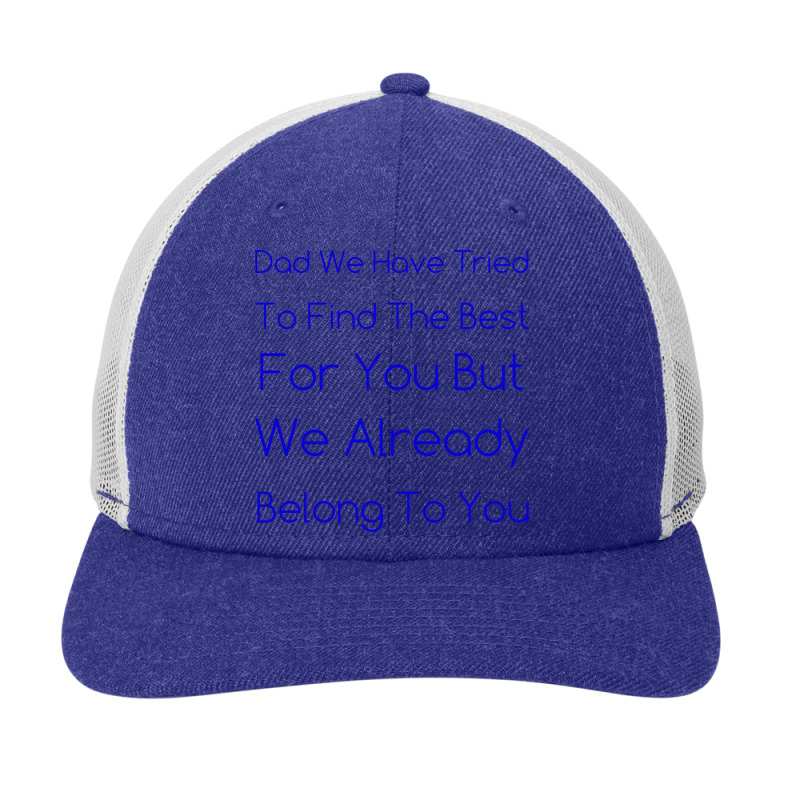 Dad We Have Tried To Find The Best For You But We Already Belong To Yo Snapback Trucker Cap | Artistshot