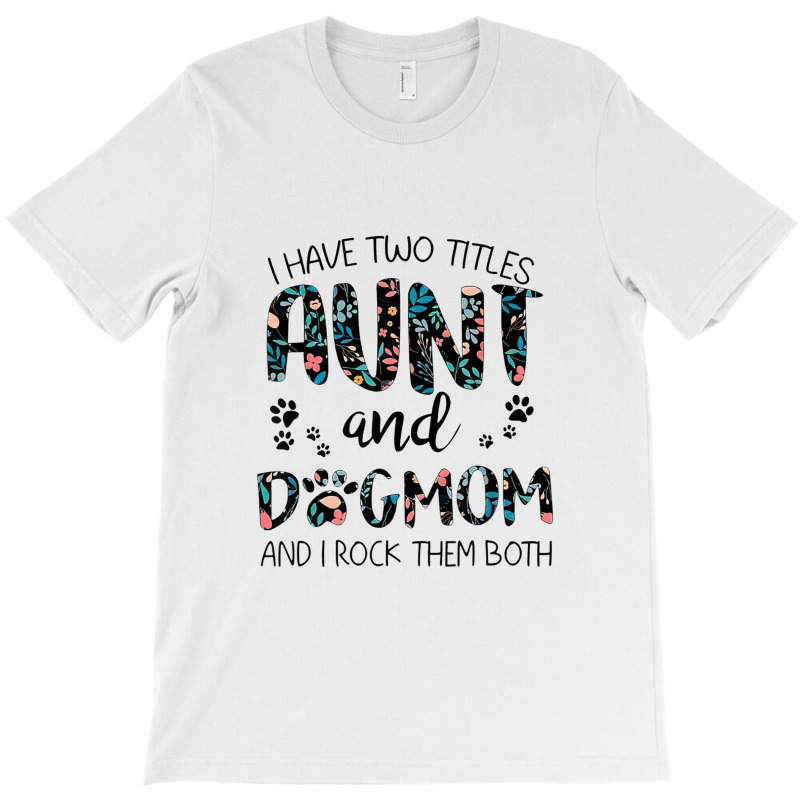 Have Two Titles Aunt And Dog Mom And I Rock Them Both T-shirt | Artistshot