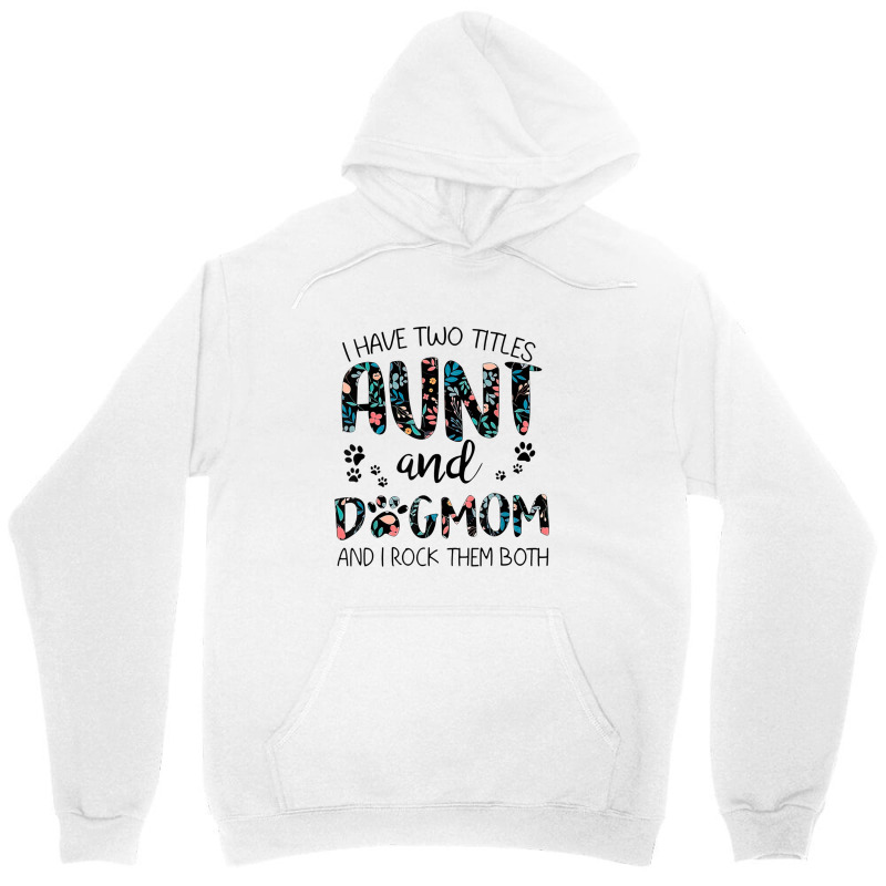 Have Two Titles Aunt And Dog Mom And I Rock Them Both Unisex Hoodie | Artistshot