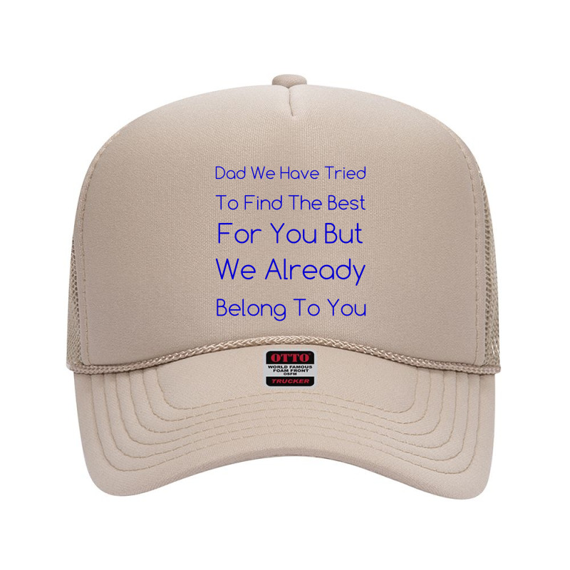 Dad We Have Tried To Find The Best For You But We Already Belong To Yo Foam Trucker Hat | Artistshot