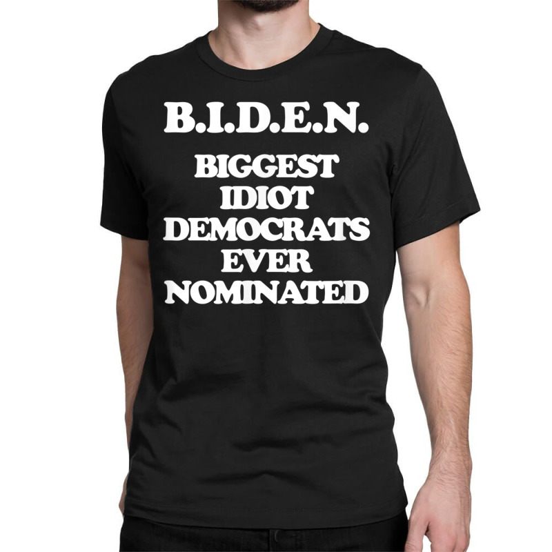 Biden Biggest Idiot Democrats Ever Nominated Classic T-shirt by kakashop | Artistshot