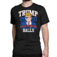 Finally Someone With Balls 2020 Election Classic T-shirt | Artistshot