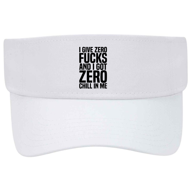 I Give Zero Fucks And I Got Zero Chill In Me Visor hat by ardylanda | Artistshot