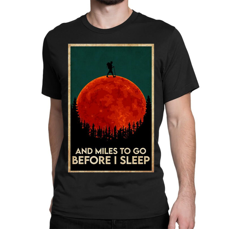 Hiking And Miles To Go Before I Sleep Classic T-shirt by Palisade | Artistshot