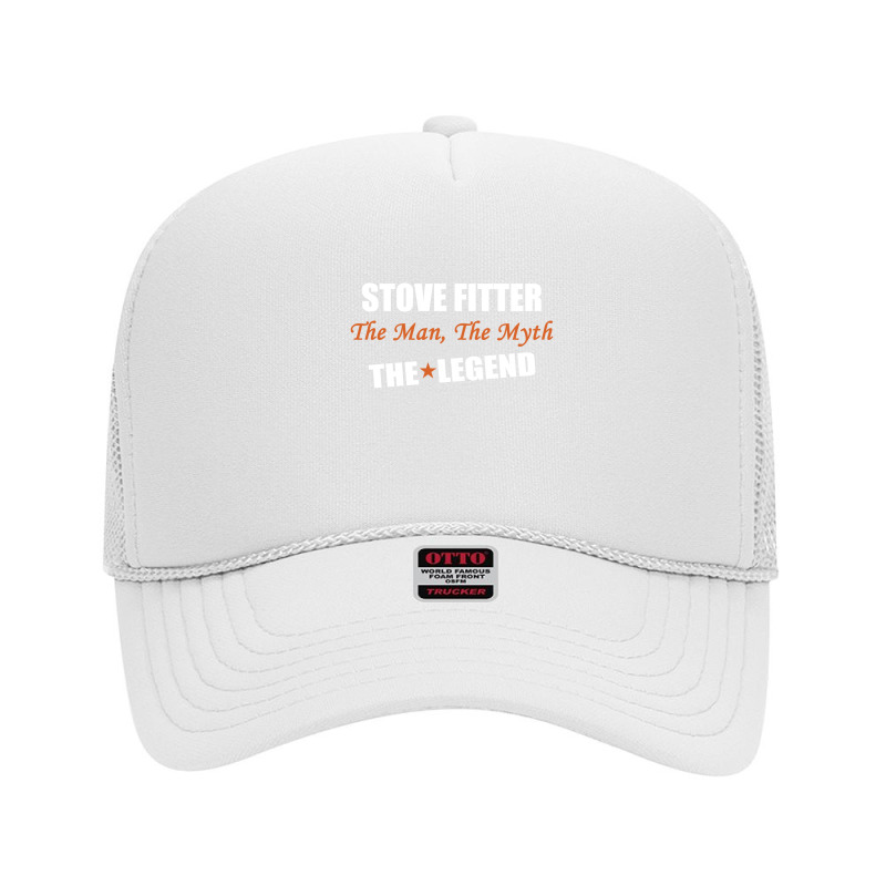 Stove Fitter The Man, The Myth The Legend Foam Trucker Hat by thanchashop | Artistshot