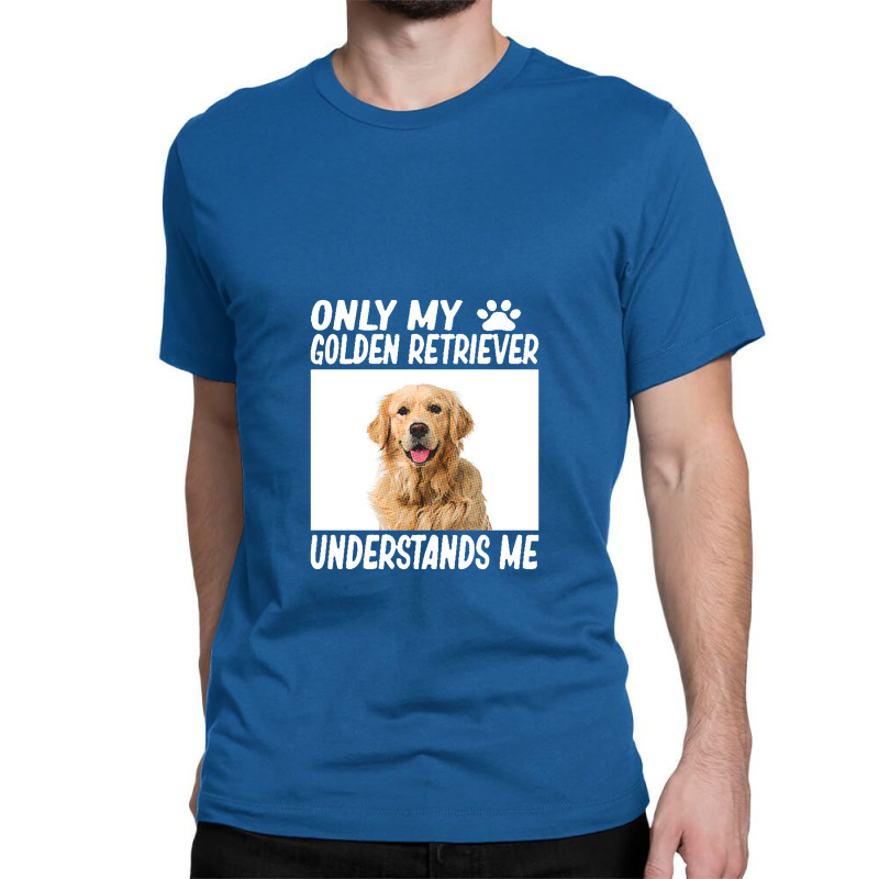 Golden Retriever  Only My Golden Retriever Understands Me Golde Classic T-shirt by yongbiyb | Artistshot