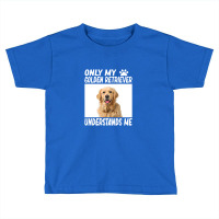 Golden Retriever  Only My Golden Retriever Understands Me Golde Toddler T-shirt | Artistshot