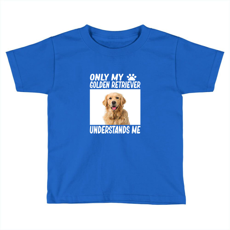 Golden Retriever  Only My Golden Retriever Understands Me Golde Toddler T-shirt by yongbiyb | Artistshot