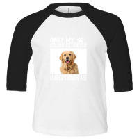 Golden Retriever  Only My Golden Retriever Understands Me Golde Toddler 3/4 Sleeve Tee | Artistshot