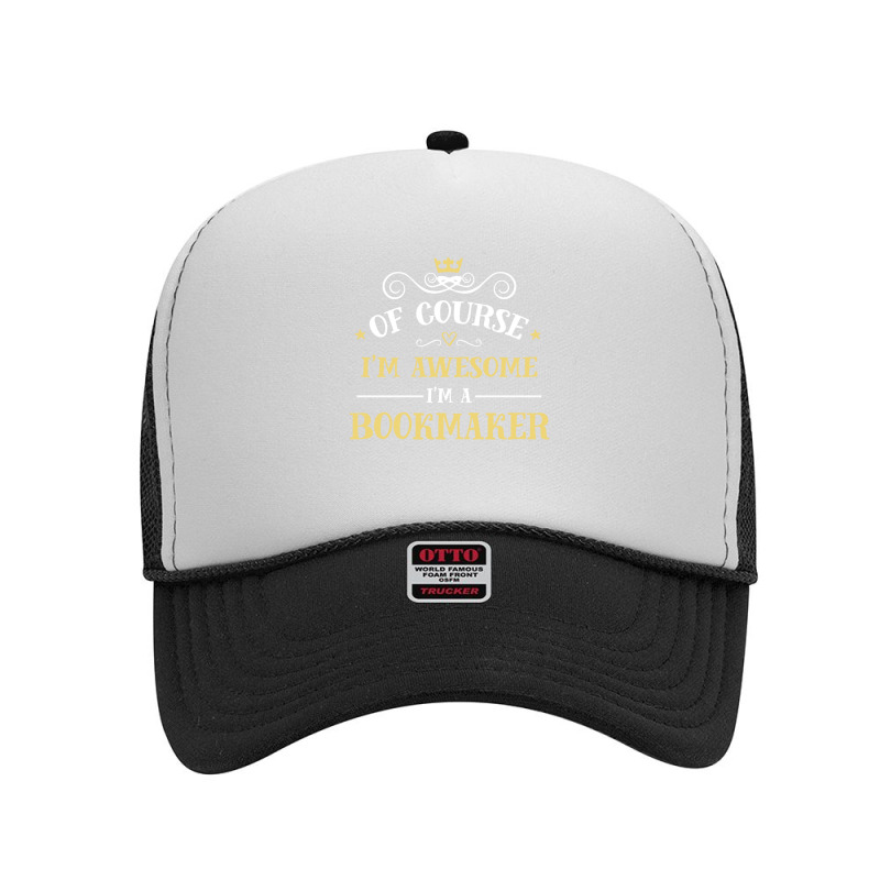 Of Course I'm Awesome I'm A Bookmaker Foam Trucker Hat by thanchashop | Artistshot