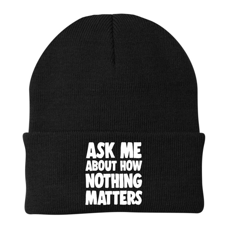 Ask Me About How Nothing Matters Beanie by methadelphi | Artistshot