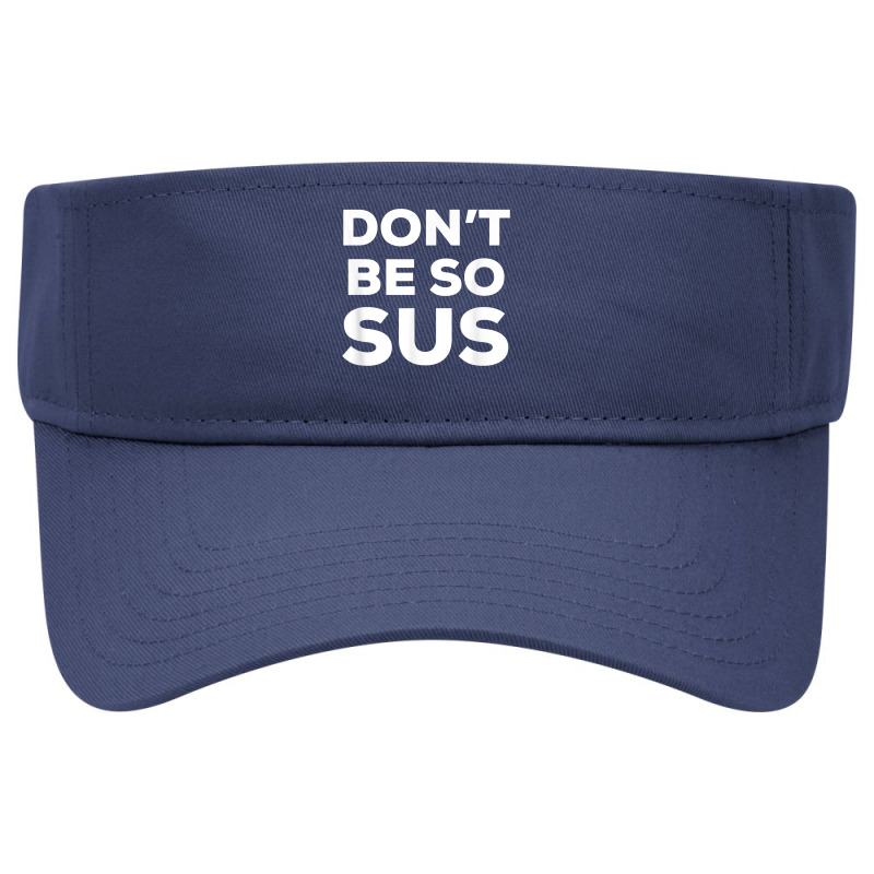 Don’t Be So Sus   Funny Impostor Party Gaming Meme Saying T Shirt Visor hat by TeaMenShop | Artistshot