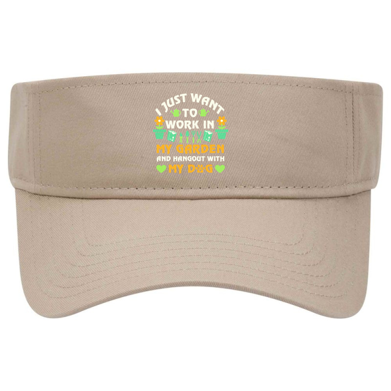 I Just Want To Work In My Garden T  Shirt I Just Want To Work In My Ga Visor hat by paxton82213 | Artistshot