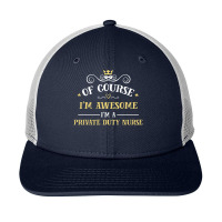 Of Course I'm Awesome I'm A Private Duty Nurse Snapback Trucker Cap | Artistshot