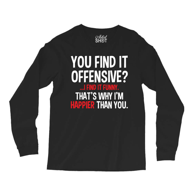 You Find It Offensive Long Sleeve Shirts | Artistshot