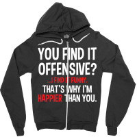 You Find It Offensive Zipper Hoodie | Artistshot