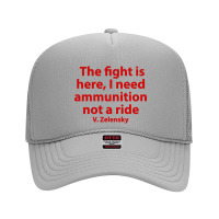 The Fight Is Here I Need Ammunition Not A Ride Foam Trucker Hat | Artistshot