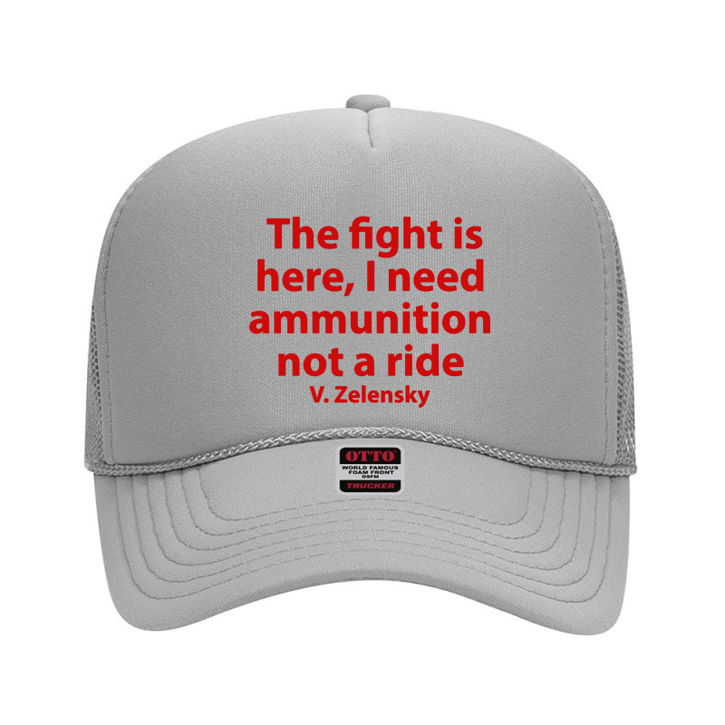 The Fight Is Here I Need Ammunition Not A Ride Foam Trucker Hat by Boomerang | Artistshot