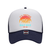 Its Another Half Mile Or So T  Shirt Foam Trucker Hat | Artistshot