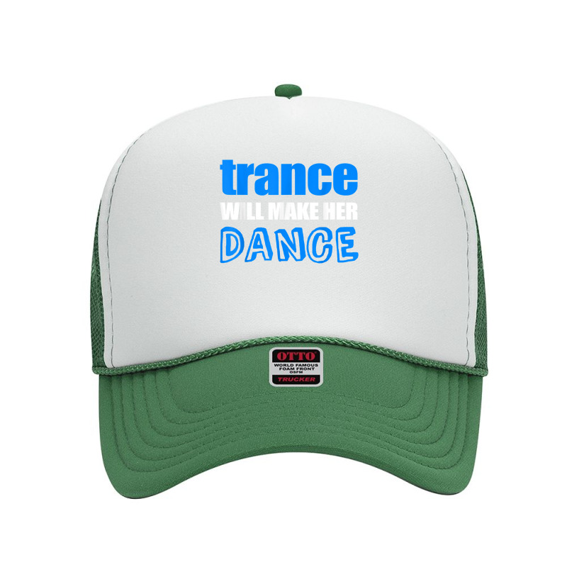 Trance T Shirt Will Make Her Dance Edm Rave Concert Foam Trucker Hat | Artistshot