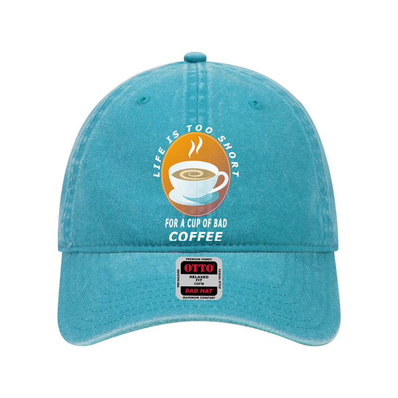 Coffee Design T  Shirt Life Is Too Short For A Cup Of Bad Coffee T  Sh Dyed Cap | Artistshot