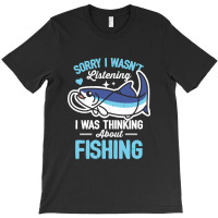 Sorry I Wasn't Listening Fishing T-shirt | Artistshot