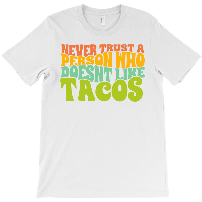 Never Trust A Person Who Doesn't Like Tacos T-shirt | Artistshot