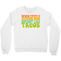 Never Trust A Person Who Doesn't Like Tacos Crewneck Sweatshirt | Artistshot