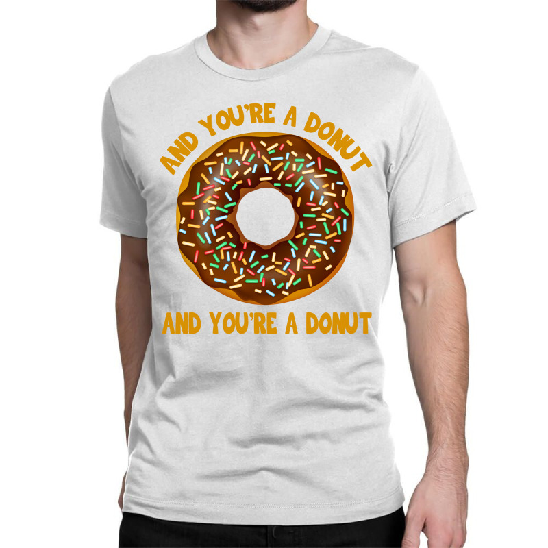 And You're A Donut Ad You're A Donut Classic T-shirt | Artistshot