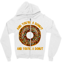 And You're A Donut Ad You're A Donut Zipper Hoodie | Artistshot