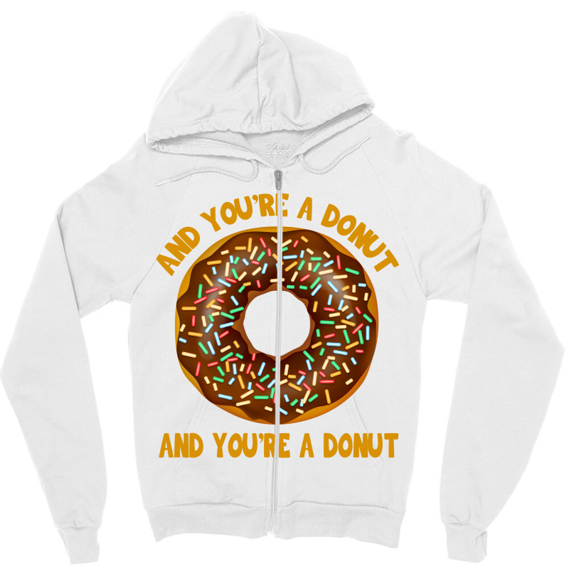 And You're A Donut Ad You're A Donut Zipper Hoodie | Artistshot