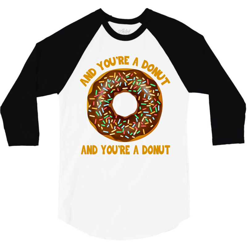 And You're A Donut Ad You're A Donut 3/4 Sleeve Shirt | Artistshot